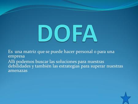 DOFA Es una matriz que se puede hacer personal o para una empresa