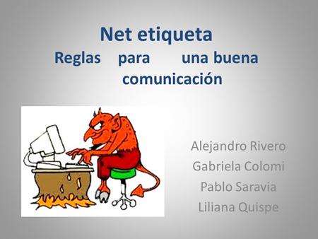Net etiqueta Reglasparaunabuena comunicación Alejandro Rivero Gabriela Colomi Pablo Saravia Liliana Quispe.