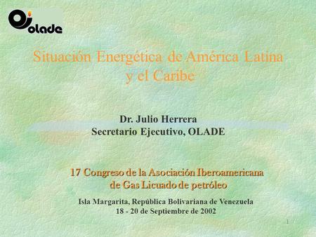 1 17 Congreso de la Asociación Iberoamericana de Gas Licuado de petróleo de Gas Licuado de petróleo Situación Energética de América Latina y el Caribe.