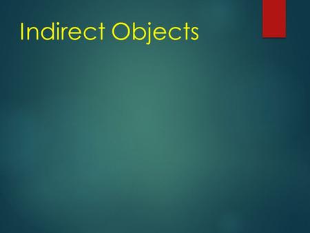 Indirect Objects Sujeto Verbo Objeto directo We told the secret to them. ¿Qué es...? Objeto indirecto.