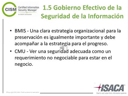 ©Copyright 2013 ISACA. Todos los derechos reservados. 1.5 Gobierno Efectivo de la Seguridad de la Información BMIS - Una clara estrategia organizacional.