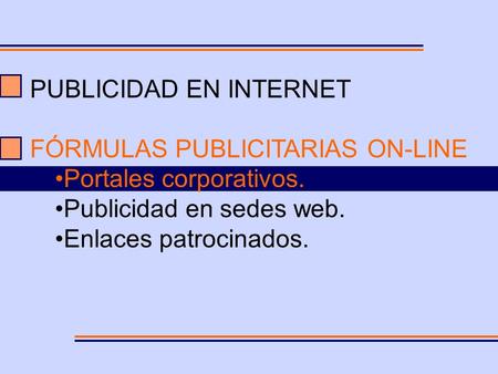 PUBLICIDAD EN INTERNET FÓRMULAS PUBLICITARIAS ON-LINE Portales corporativos. Publicidad en sedes web. Enlaces patrocinados.