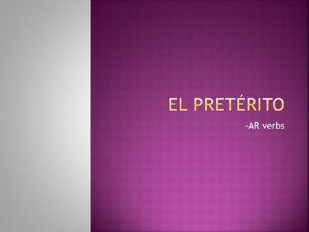 -AR verbs. El PresenteEl Pretérito  In the present, the endings are:  -o  -as  -a  -amos  -an  In the preterite, the endings are:  -é  -aste.