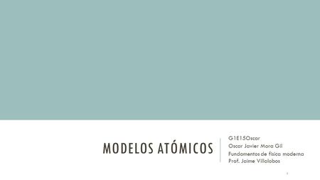 Modelos atómicos G1E15Oscar Oscar Javier Mora Gil