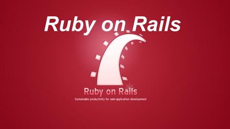 Ruby on Rails. ¿Qué es Ruby? Ruby es un lenguaje de programación totalmente o rientado a objetos multiplataforma(le nguaje interpretado y de scripts),