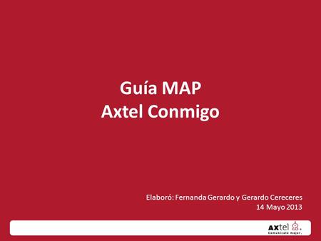 Guía MAP Axtel Conmigo Elaboró: Fernanda Gerardo y Gerardo Cereceres