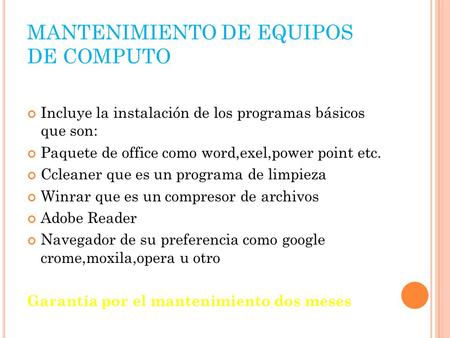 MANTENIMIENTO DE EQUIPOS DE COMPUTO Incluye la instalación de los programas básicos que son: Paquete de office como word,exel,power point etc. Ccleaner.