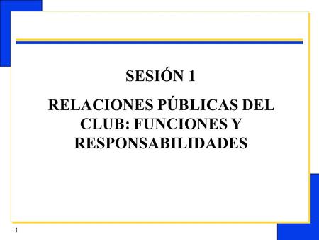1 SESIÓN 1 RELACIONES PÚBLICAS DEL CLUB: FUNCIONES Y RESPONSABILIDADES.