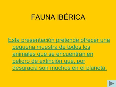 FAUNA IBÉRICA Esta presentación pretende ofrecer una pequeña muestra de todos los animales que se encuentran en peligro de extinción que, por desgracia.