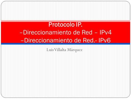 Protocolo IP. –Direccionamiento de Red – IPv4 –Direccionamiento de Red
