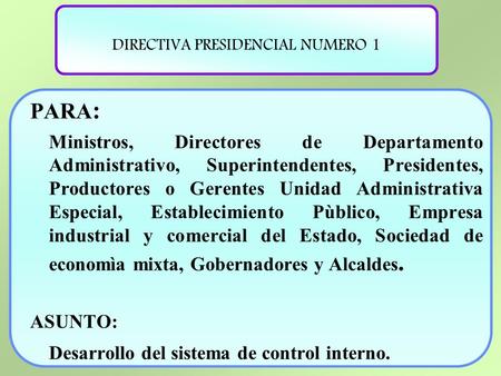 DIRECTIVA PRESIDENCIAL NUMERO 1 PARA : Ministros, Directores de Departamento Administrativo, Superintendentes, Presidentes, Productores o Gerentes Unidad.