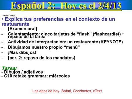 Español 2: Hoy es el 2/4/13 OBJETIVO(s) Explica tus preferencias en el contexto de un restuarante -[Examen oral] -Calentamiento: cinco tarjetas de “flash”