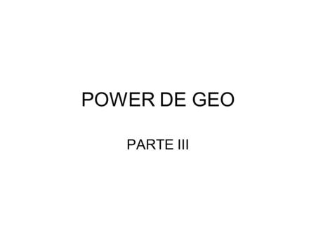 POWER DE GEO PARTE III.