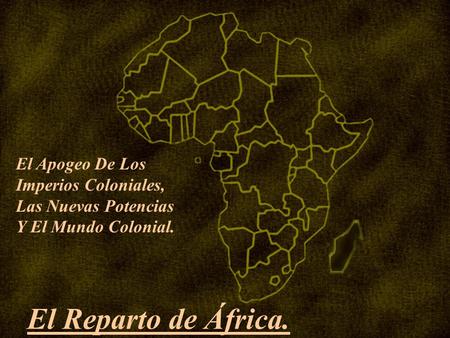 El Apogeo De Los Imperios Coloniales, Las Nuevas Potencias Y El Mundo Colonial. El Reparto de África.