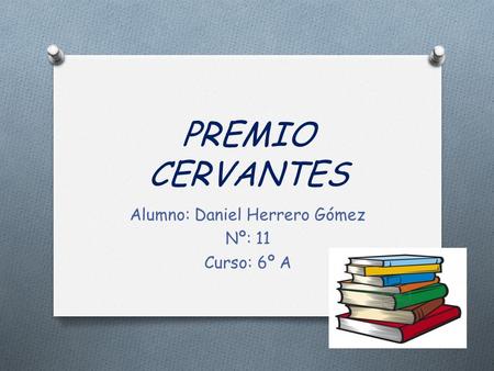 PREMIO CERVANTES Alumno: Daniel Herrero Gómez Nº: 11 Curso: 6º A.