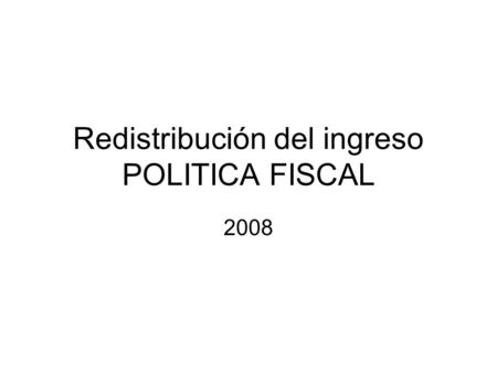 Redistribución del ingreso POLITICA FISCAL 2008. Distribución primaria del ingreso.