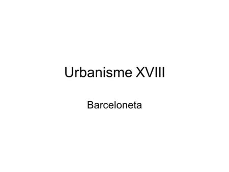 Urbanisme XVIII Barceloneta.