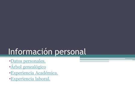 Información personal Datos personales. Árbol genealógico Experiencia Académica. Experiencia laboral.