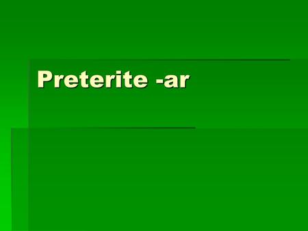 Preterite -ar. The preterite tense is used to refer to actions that occurred at a fixed point in time. I called at 1:00. I called at 1:00. Llamé a la.