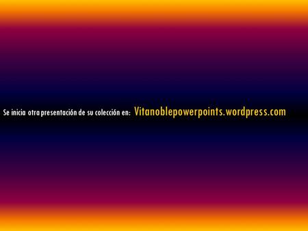 Se inicia otra presentación de su colección en: V itanoblepowerpoints.wordpress.com.