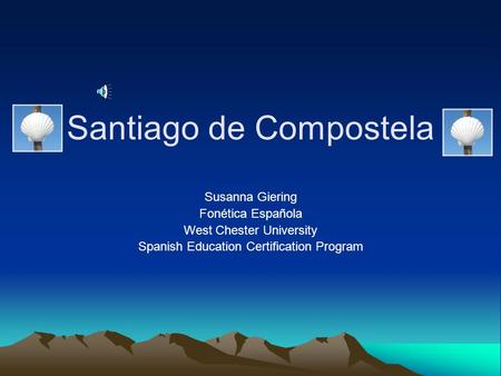 Santiago de Compostela Susanna Giering Fonética Española West Chester University Spanish Education Certification Program.