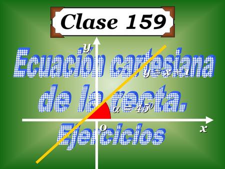 Clase 159 y  = 450 o x Ecuación cartesiana y = x + 1 de la recta.