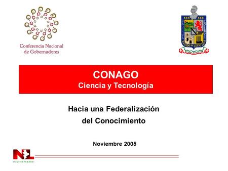 Hacia una Federalización del Conocimiento Noviembre 2005 CONAGO Ciencia y Tecnología.