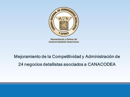 Mejoramiento de la Competitividad y Administración de 24 negocios detallistas asociados a CANACODEA.
