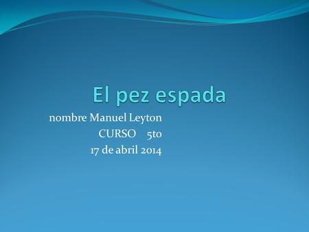 nombre Manuel Leyton CURSO 5to 17 de abril 2014