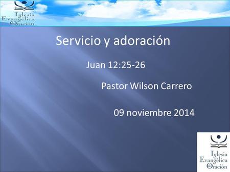 Servicio y adoración Juan 12:25-26 Pastor Wilson Carrero