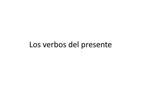 Los verbos del presente. In Spanish all verbs, or action words, end in either –ar, -er, or –ir – For example: ARERIR hablarcomerescribir tomarcorrervivir.