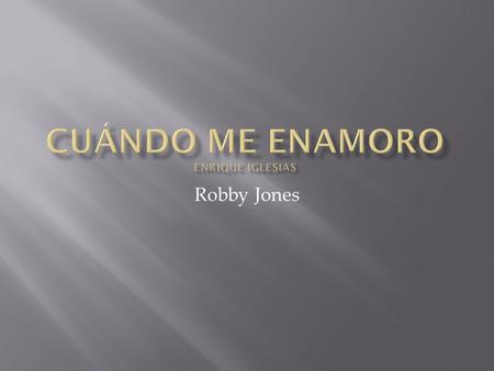 Robby Jones. Enrique Iglesias  Nació en Madrid, España (1975)  Movió a Miami estar con su padre  Habla íngles y español.