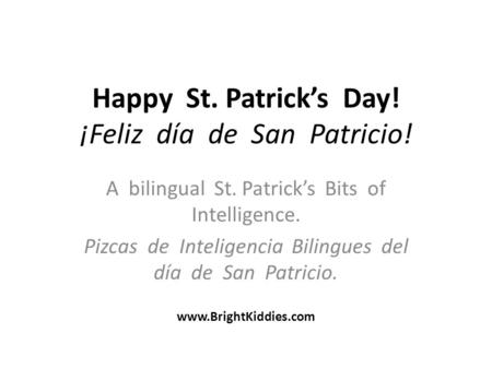Happy St. Patrick’s Day! ¡Feliz día de San Patricio! A bilingual St. Patrick’s Bits of Intelligence. Pizcas de Inteligencia Bilingues del día de San Patricio.
