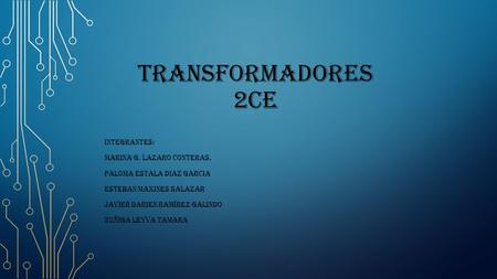 Transformadores 2CE Integrantes: Marina G. Lazaro Conteras.