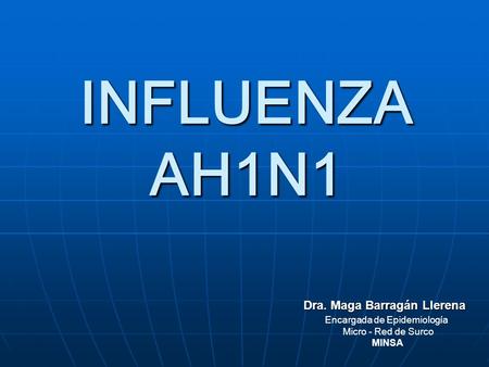 INFLUENZA AH1N1 Dra. Maga Barragán Llerena Encargada de Epidemiología