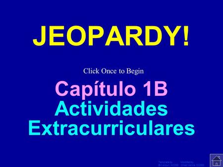 Template by Modified by Bill Arcuri, WCSD Chad Vance, CCISD Click Once to Begin JEOPARDY! Capítulo 1B Actividades Extracurriculares.