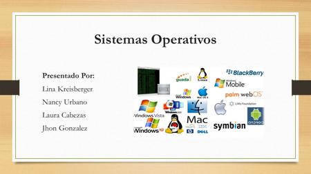 Sistemas Operativos Presentado Por: Lina Kreisberger Nancy Urbano Laura Cabezas Jhon Gonzalez.