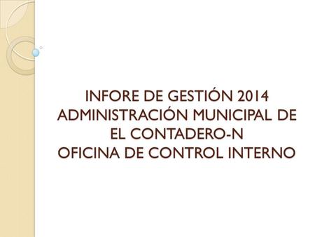 INFORE DE GESTIÓN 2014 ADMINISTRACIÓN MUNICIPAL DE EL CONTADERO-N OFICINA DE CONTROL INTERNO.