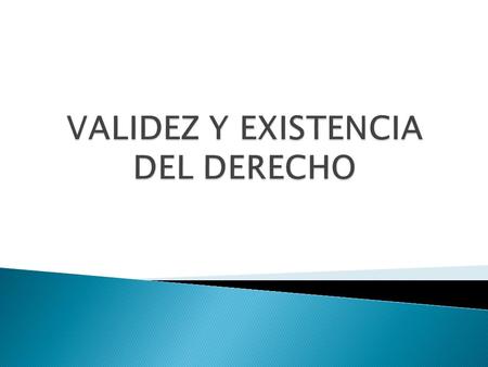 VALIDEZ Y EXISTENCIA DEL DERECHO