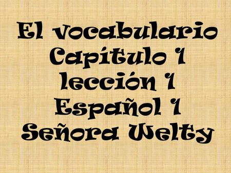 El vocabulario Capítulo 1 lección 1 Español 1 Señora Welty.