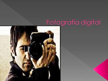  La fotografía digital consiste en la obtención de imágenes mediante una cámara oscura, de forma similar a la Fotografía química.