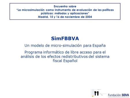 Encuentro sobre “La microsimulación como instrumento de evaluación de las políticas públicas: métodos y aplicaciones” Madrid, 15 y 16 de noviembre de.