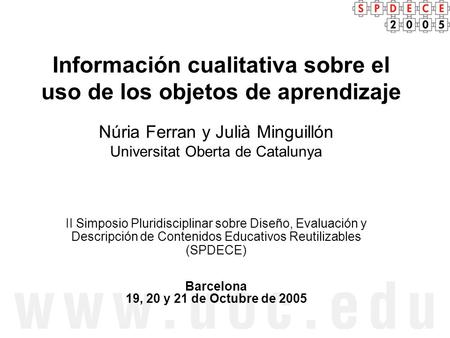 Información cualitativa sobre el uso de los objetos de aprendizaje Núria Ferran y Julià Minguillón Universitat Oberta de Catalunya II Simposio Pluridisciplinar.