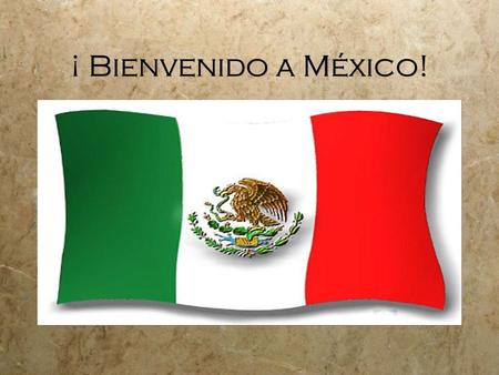 ¡ Bienvenido a México!.