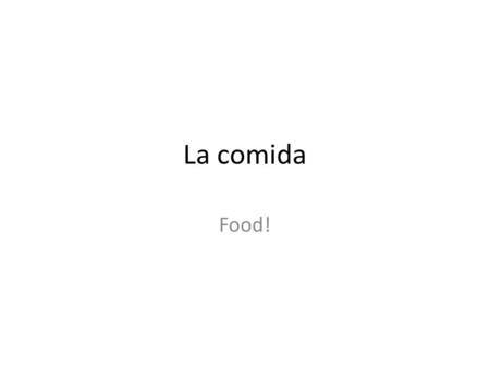 La comida Food!. Para comer (to eat) - Frutas (fruits) -El desayuno (breakfast) -El almuerzo (lunch) -La cena (dinner) -Postres (desserts)