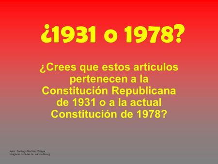 ¿1931 o 1978? ¿Crees que estos artículos pertenecen a la Constitución Republicana de 1931 o a la actual Constitución de 1978? Autor: Santiago Martínez.