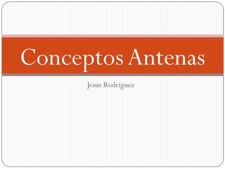 Conceptos Antenas Jesus Rodriguez.