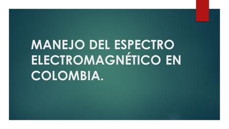 MANEJO DEL ESPECTRO ELECTROMAGNÉTICO EN COLOMBIA.