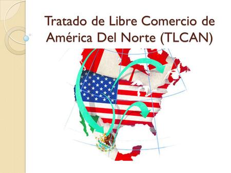 Tratado de Libre Comercio de América Del Norte (TLCAN)