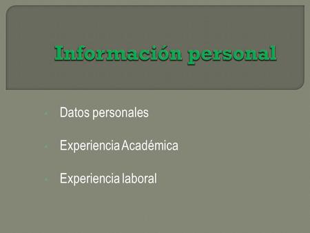 Datos personales Experiencia Académica Experiencia laboral